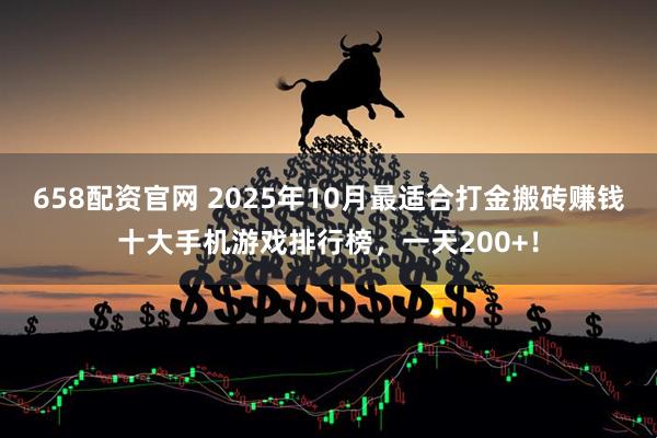 658配资官网 2025年10月最适合打金搬砖赚钱十大手机游戏排行榜，一天200+！